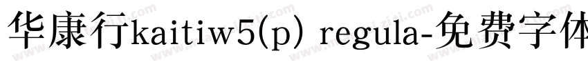 华康行kaitiw5(p) regula字体转换